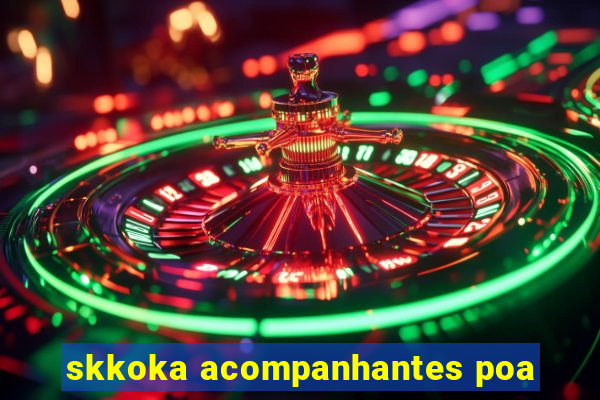 skkoka acompanhantes poa